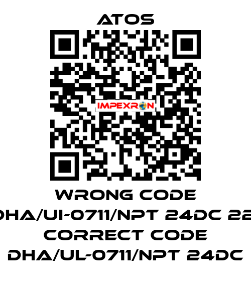 wrong code DHA/UI-0711/NPT 24DC 22, correct code DHA/UL-0711/NPT 24DC Atos